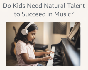 Do Kids Need Natural Talent to Succeed in Music?